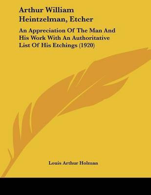 Arthur William Heintzelman, Etcher(English, Paperback, Holman Louis Arthur)