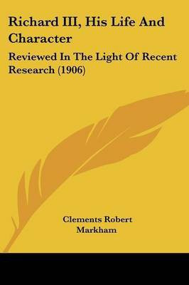 Richard III, His Life And Character(English, Paperback, Markham Clements Robert Sir Sir)