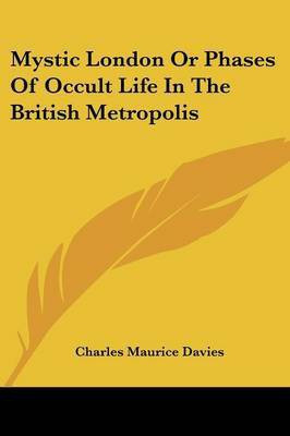 Mystic London Or Phases Of Occult Life In The British Metropolis(English, Paperback, Davies Charles Maurice)