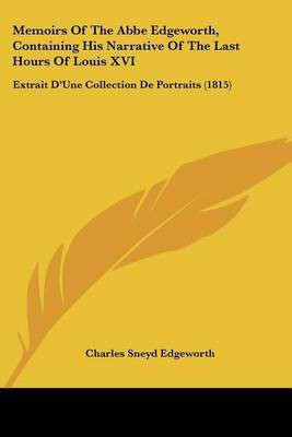 Memoirs Of The Abbe Edgeworth, Containing His Narrative Of The Last Hours Of Louis XVI(English, Paperback, Edgeworth Charles Sneyd)