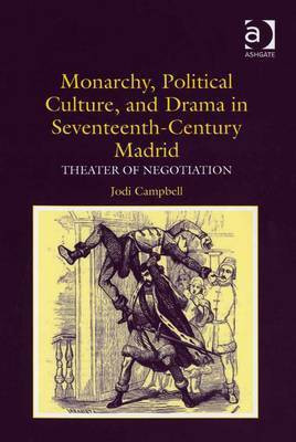 Monarchy, Political Culture, and Drama in Seventeenth-Century Madrid(English, Electronic book text, Campbell Jodi Professor)