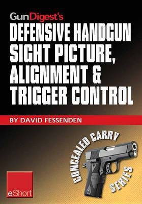 Gun Digest's Defensive Handgun Sight Picture, Alignment & Trigger Control Eshort(English, Electronic book text, Fessenden David)
