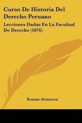Curso De Historia Del Derecho Peruano(Spanish, Paperback, Alzamora Roman)