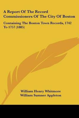 A Report Of The Record Commissioners Of The City Of Boston(English, Paperback, Whitmore William Henry)