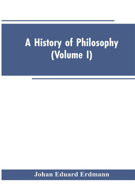 A History of Philosophy (Volume I)(English, Paperback, Erdmann Johan Eduard)