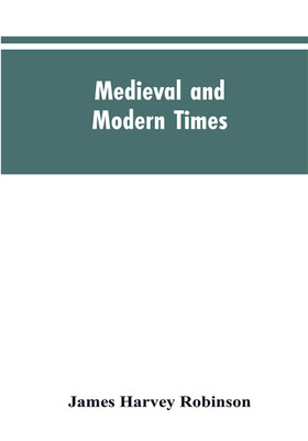 Medieval and modern times; an introduction to the history of western Europe from the dissolution of the Roman empire to the opening of the great war of 1914(English, Paperback, Robinson James Harvey) Medieval and modern times; an introduction to the history of western Europe from the dissolution of the Roman empire to the opening of the great war of 1914(English, Paperback, Robinson James Harvey)