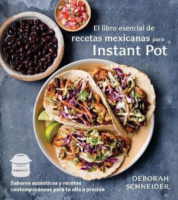 El libro esencial de recetas mexicanas para Instant Pot / The Essential Mexican Instant Pot Cookbook(Spanish, Paperback, Schneider Deborah)