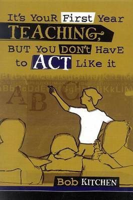 It's Your First Year Teaching, But You Don't Have to Act Like it(English, Electronic book text, Kitchen Bob)