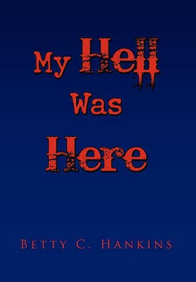 My Hell Was Here(English, Hardcover, Hankins Betty C)