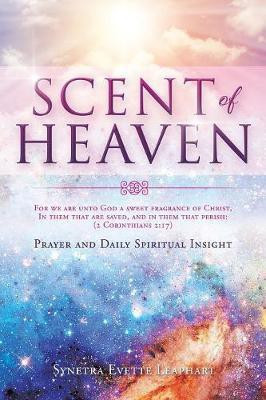 SCENT OF HEAVEN For we are unto God a sweet fragrance of Christ, in them that are saved, and in them that perish(English, Paperback, Leaphart Synetra Evette)