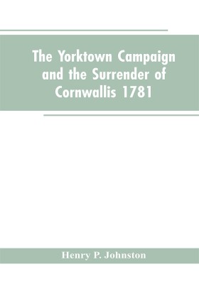 The Yorktown Campaign and the Surrender of Cornwallis 1781(English, Paperback, Johnston Henry P)