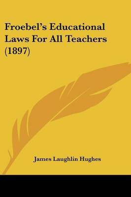Froebel's Educational Laws For All Teachers (1897)(English, Paperback, Hughes James Laughlin)