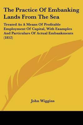 The Practice Of Embanking Lands From The Sea(English, Paperback, Wiggins John)