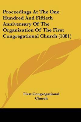 Proceedings At The One Hundred And Fiftieth Anniversary Of The Organization Of The First Congregational Church (1881)(English, Paperback, First Congregational Church)