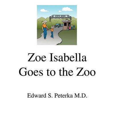 Zoe Isabella Goes to the Zoo(English, Paperback, Peterka M.D. Edward S.)