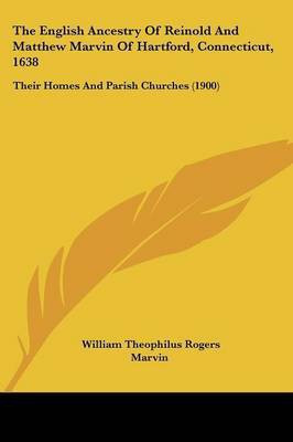 The English Ancestry Of Reinold And Matthew Marvin Of Hartford, Connecticut, 1638(English, Paperback, Marvin William Theophilus Rogers)