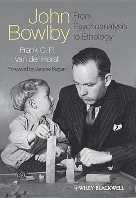 John Bowlby - From Psychoanalysis to Ethology(English, Electronic book text, van der Horst Frank C. P.)