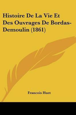 Histoire De La Vie Et Des Ouvrages De Bordas-Demoulin (1861)(French, Paperback, Huet Francois)