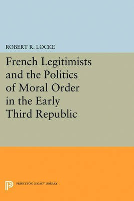 French Legitimists and the Politics of Moral Order in the Early Third Republic(English, Electronic book text, Locke Robert R.)