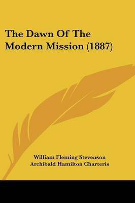 The Dawn Of The Modern Mission (1887)(English, Paperback, Stevenson William Fleming)