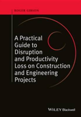 A Practical Guide to Disruption and Productivity Loss on Construction and Engineering Projects(English, Electronic book text, Gibson Roger)