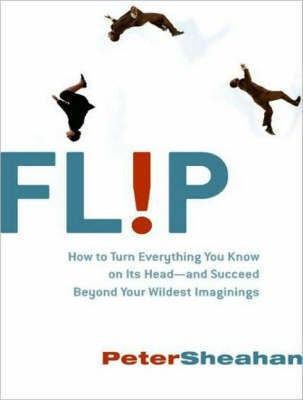 Flip  - How to Succeed by Turning Everything You Know on its Head(English, Paperback, Peter Sheahan)