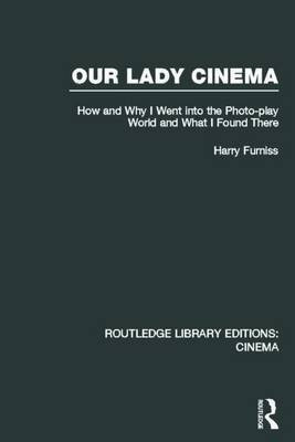 Our Lady Cinema: How and Why I Went Into the Photo-Play World and What I Found There(English, Electronic book text, Furniss Harry)