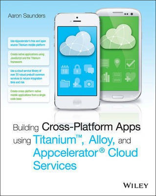 Building Cross-Platform Apps using Titanium, Alloy, and Appcelerator Cloud Services(English, Electronic book text, Saunders Aaron)