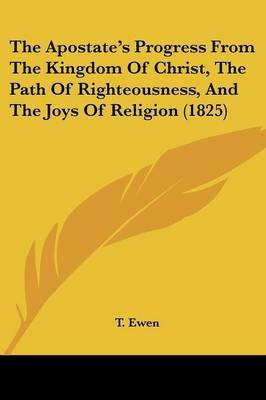 The Apostate's Progress From The Kingdom Of Christ, The Path Of Righteousness, And The Joys Of Religion (1825)(English, Paperback, unknown)