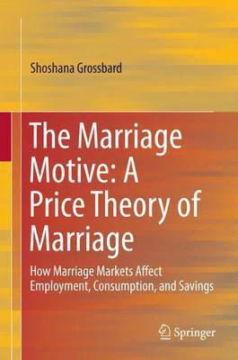 The Marriage Motive: A Price Theory of Marriage; How Marriage Markets Affect Employment, Consumption, and Savings(English, Electronic book text, unknown)