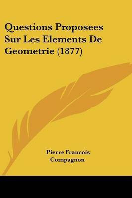 Questions Proposees Sur Les Elements De Geometrie (1877)(French, Paperback, Compagnon Pierre Francois)