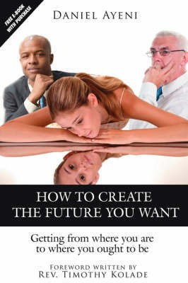 How to Create the Future You Want(English, Paperback, Ayeni Daniel)