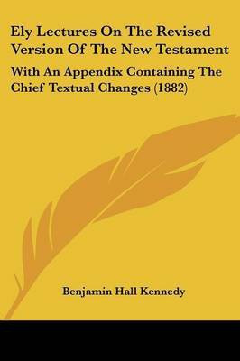Ely Lectures On The Revised Version Of The New Testament(English, Paperback, Kennedy Benjamin Hall)