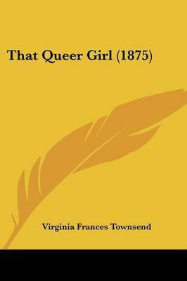 That Queer Girl (1875)(English, Paperback, Townsend Virginia Frances)