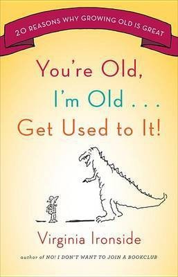 You're Old, I'm Old . . . Get Used to It!(English, Electronic book text, Ironside Virginia)