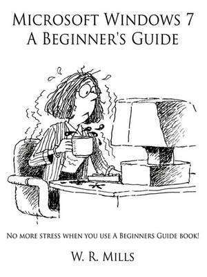 Microsoft Windows 7 A Beginner's Guide(English, Paperback, Mills W. R.)