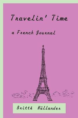 Travelin' Time A French Journal(English, Paperback, Hullander Britte)