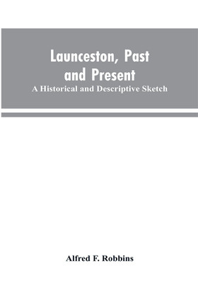 Launceston, past and present; A historical and descriptive sketch(English, Paperback, Robbins Alfred Farthing)