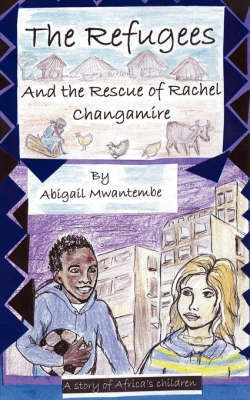 Refugees and the Rescue of Rachel Changamire, the(English, Paperback, Mwantembe Abigail)