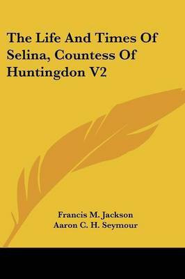 The Life And Times Of Selina, Countess Of Huntingdon V2(English, Paperback, Jackson Francis M)