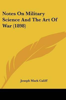 Notes On Military Science And The Art Of War (1898)(English, Paperback, Califf Joseph Mark)