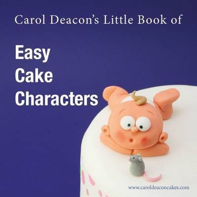 Carol Deacon's Little Book of Easy Cake Characters(English, Paperback, Deacon Carol)