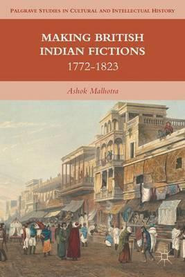 Making British Indian Fictions 1772-1823(English, Hardcover, Ashok Malhotra)