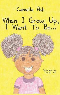 When I Grow Up, I Want To Be...(English, Hardcover, Ash Camalla)