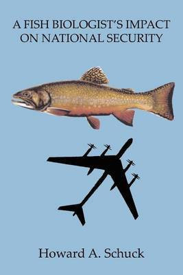 A Fish Biologist's Impact on National Security(English, Paperback, Schuck Howard A.)