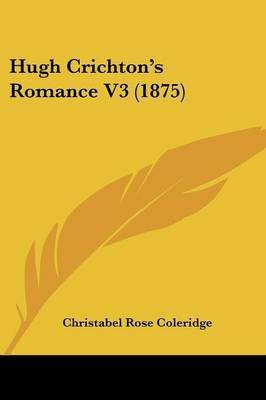 Hugh Crichton's Romance V3 (1875)(English, Paperback, Coleridge Christabel Rose)