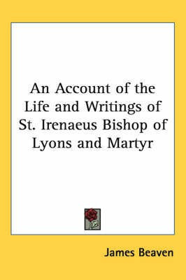 An Account of the Life and Writings of St. Irenaeus Bishop of Lyons and Martyr(English, Paperback, Beaven James)