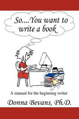 So ... You Want to Write a Book(English, Paperback, Donna Bevans Ph.D.)
