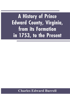 A history of Prince Edward county, Virginia, from its formation in 1753, to the present(English, Paperback, Burrell Charles Edward)