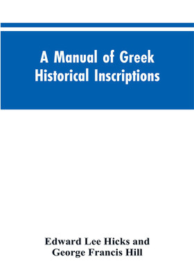 A manual of Greek historical inscriptions(English, Paperback, Hicks Edward Lee)
